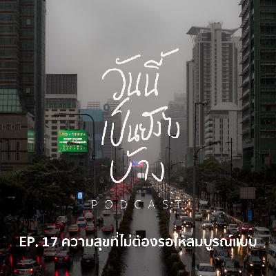 วันนี้เป็นยังไงบ้าง EP.17 - ความสุขที่ไม่ต้องรอให้สมบูรณ์แบบ วันนี้เป็นยังไงบ้าง EP.17 - ความสุขที่ไม่ต้องรอให้สมบูรณ์แบบ