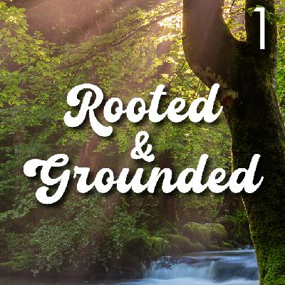 Rooted & Grounded - 1 Rooted & Grounded - 1