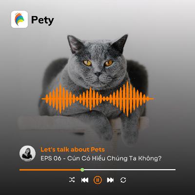 Let's Talk About Pets #6: Cún Có Hiểu Chúng Ta Không?