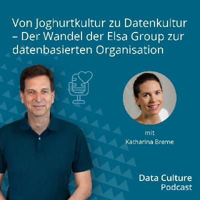 Von Joghurtkultur zu Datenkultur – Der Wandel der Elsa Group zur datenbasierten Organisation – mit Katharina Breme Von Joghurtkultur zu Datenkultur – Der Wandel der Elsa Group zur datenbasierten Organisation – mit Katharina Breme