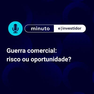 Guerra comercial entre EUA e China cria efeito “duplo” para o Brasil: veja onde investir?