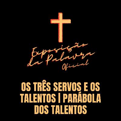 OS TRÊS SERVOS E OS TALENTOS | PARÁBOLA DOS TALENTOS | Mateus 25:14-30 OS TRÊS SERVOS E OS TALENTOS | PARÁBOLA DOS TALENTOS | Mateus 25:14-30