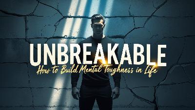 Unbreakable: Building Mental Toughness for a Resilient Life