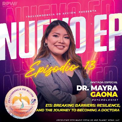 #E13: Breaking Barriers Resilience, Psychology, and the Journey to Becoming a Doctora with Dr. Mayra Gaona