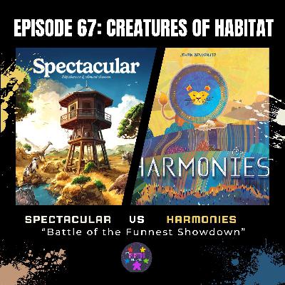 Episode 67: Creatures of Habitat: Harmonies vs. Spectacular