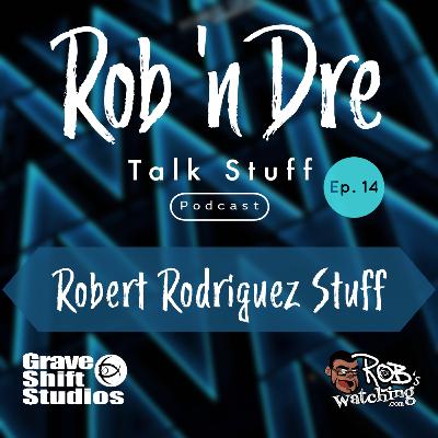 Rob ‘n Dre Talk Stuff: Robert Rodriguez Stuff - Episode 14 Rob ‘n Dre Talk Stuff: Robert Rodriguez Stuff - Episode 14