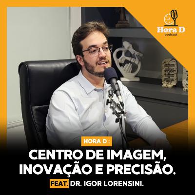 Centro de Imagem, inovação e precisão. Feat. Dr. Igor Lorensini. - Hora D Podcast #039 Centro de Imagem, inovação e precisão. Feat. Dr. Igor Lorensini. - Hora D Podcast #039
