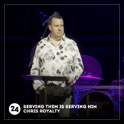 Serving Them is Serving Him | Chris Royalty