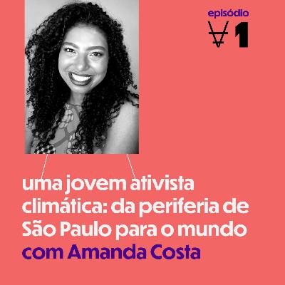 #1 Uma jovem ativista climática: da periferia de São Paulo para o mundo com Amanda Costa