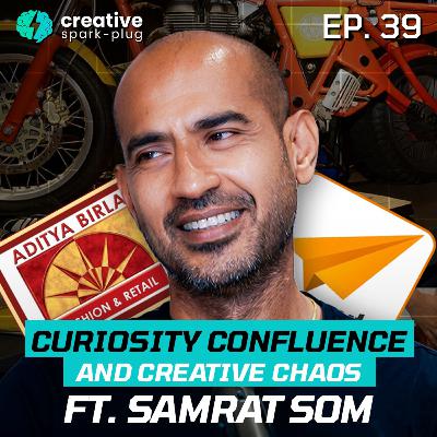 Curiosity Confluence and Creative Chaos w/ Samrat Som Pt-1 | Creative Spark-plug | EP- 39