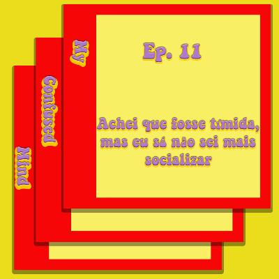 #11 Achei que fosse tímida, mas eu só não sei mais socializar