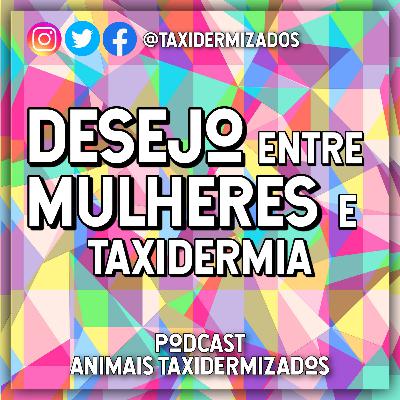 Desejo entre Mulheres e Taxidermia - PodTax #09