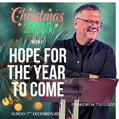 Hope for the year to come - Ps Andrew Toogood - 07.12.25 Hope for the year to come - Ps Andrew Toogood - 07.12.25