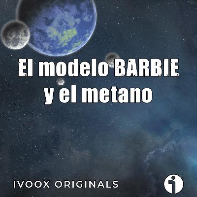 Astrobitácora - 6x13 - El modelo BARBIE y la importancia del metano