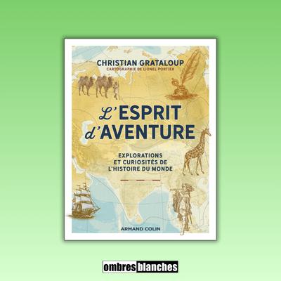 Christian Grataloup → L’esprit d’aventure. Explorations et curiosités de l’histoire du monde
