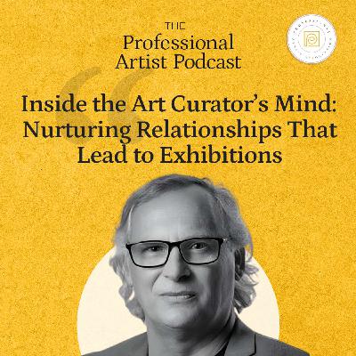 Inside the Art Curator’s Mind: Nurturing Relationships That Lead to Exhibitions