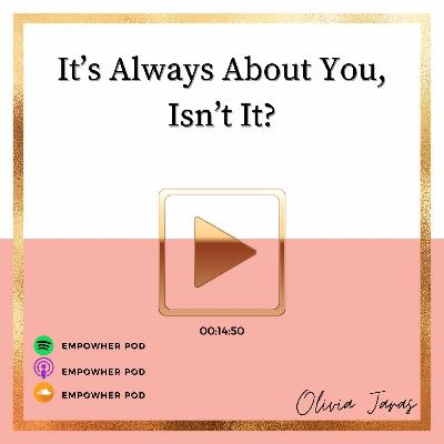 It’s Always About You, Isn’t It?