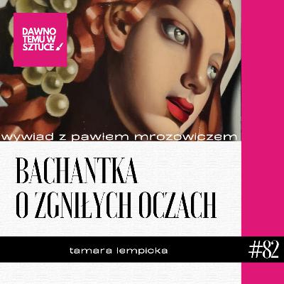 Bachantka o zgniłych oczach - zwiedzamy Łempicką z Mrozowiczem 82