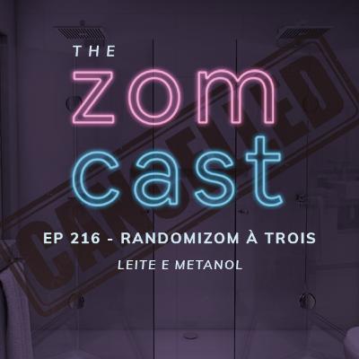 THE ZOMCAST - EP.216 - Randomizon à Trois - Leite e Metanol