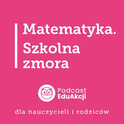 Jak przełamać niechęć do matematyki? | Aleksandra Tabaczyńska, nauczycielka, propagatorka matematyki