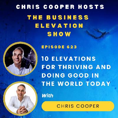 10 Elevations For Thriving and Doing Good In The World Today with Chris Cooper