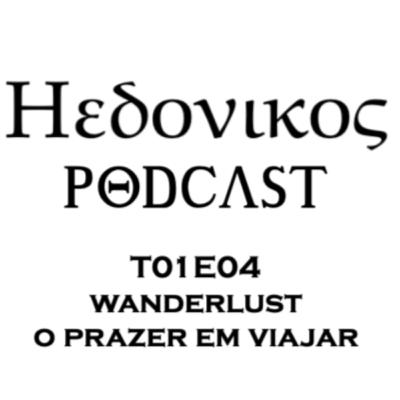 Hedonikos - T01E04 -Wanderlust - O Prazer Em Viajar