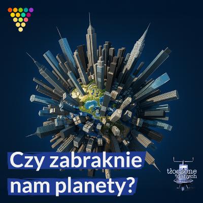 Czy zabraknie nam planety?