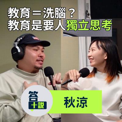 EP199｜答十說｜教育=洗腦？我理解的教育是讓人獨立思考！最糟的狀況是不是要滾回中國？／秋涼