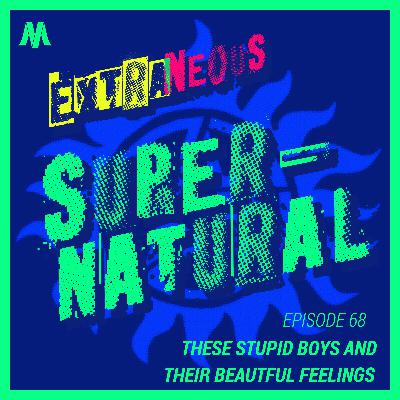 These Stupid Boys And Their Beautiful Feelings | Extraneous Supernatural Episode 68