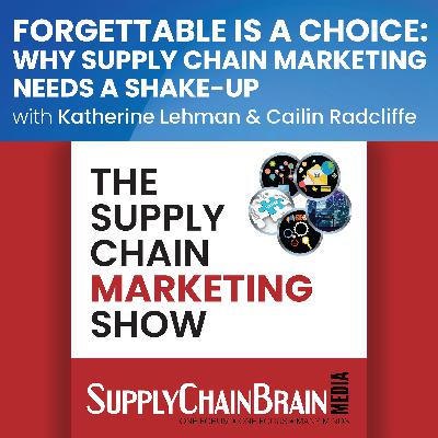 Forgettable is A Choice: Why Supply Chain Marketing Needs a Shake Up Forgettable is A Choice: Why Supply Chain Marketing Needs a Shake Up