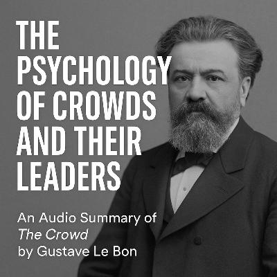 The Psychology of Crowds and Their Leaders The Psychology of Crowds and Their Leaders