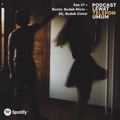 Eps 37 • Bucin: Budak Micin! Eh, Budak Cinta! Eps 37 • Bucin: Budak Micin! Eh, Budak Cinta!