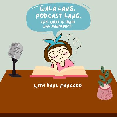 Wala Lang, Epi 1 Lang - What If Hindi Nag Pandemic