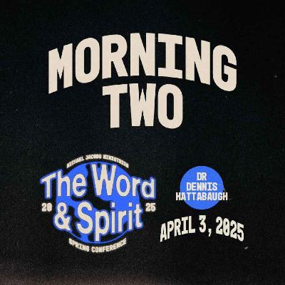 Word & Spirit Conference, Morning Two | Dr. Dennis Hattabaugh