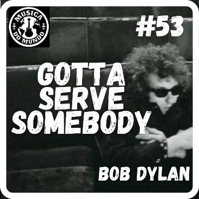 EP53 - Gotta Serve Somebody - Bob Dylan