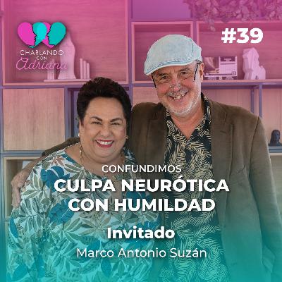 Confundimos culpa neurótica con humildad | Marco Antonio Suzán - Charlando con Adriana Ep 39