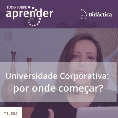 T1.E04 - Universidade Corporativa: por onde começar? T1.E04 - Universidade Corporativa: por onde começar?