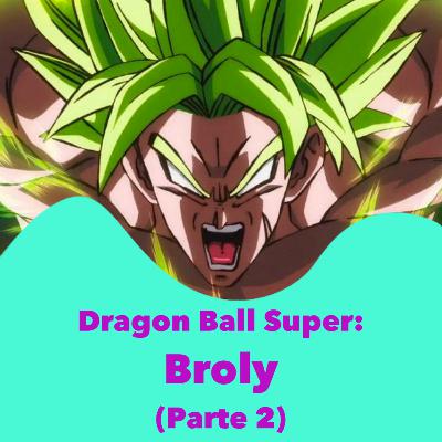 Dragon Ball Super: Broly (Parte 2) 💪
