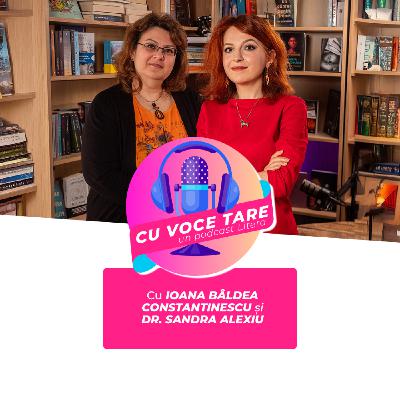 #CuVoceTare I Ioana Bâldea Constantinescu în dialog cu dr. Sandra Alexiu #CuVoceTare I Ioana Bâldea Constantinescu în dialog cu dr. Sandra Alexiu