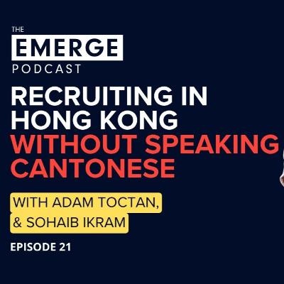 Recruiting in Hong Kong without speaking Cantonese | Emerge Podcast EP # 21
