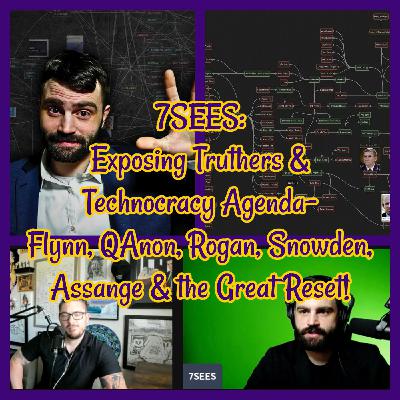 7SEES: Exposing Truthers & Technocracy Agenda- Flynn, QAnon, Rogan, Snowden, Assange & the Great Reset!