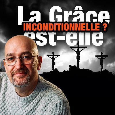 la Grâce de Dieu est-elle vraiment inconditionnelle ? - Marc Joutet