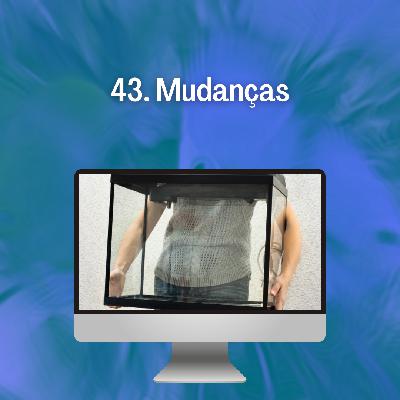 43. Mudanças 43. Mudanças