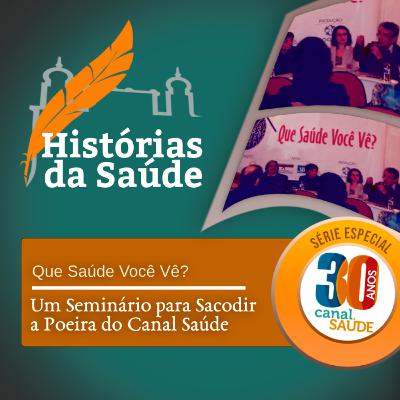 Que Saúde Você Vê? – Um Seminário pra Sacudir a Poeira do Canal Saúde
