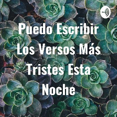 Puedo Escribir Los Versos Más Tristes Esta Noche.
