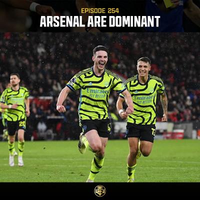 EP: 254 - Arsenal are DOMINANT EP: 254 - Arsenal are DOMINANT