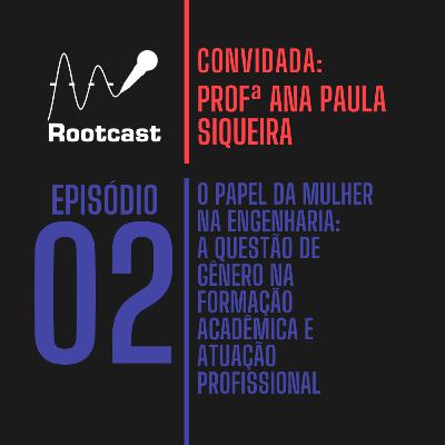Rootcast #02 - O papel da mulher na Engenharia: A questão de gênero na formação acadêmica e atuação profissional Rootcast #02 - O papel da mulher na Engenharia: A questão de gênero na formação acadêmica e atuação profissional
