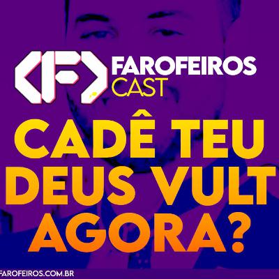 Cadê teu deus vault agora? - Farofeiros Cast #048