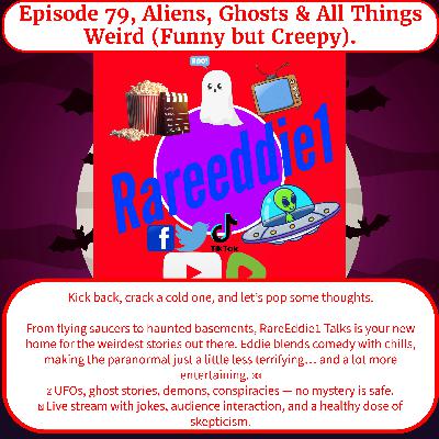 Episode #79, RareEddie1 Talks: Aliens, Ghosts & All Things Weird (Funny but Creepy)