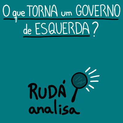 O que torna um governo de esquerda? | RUDÁ ANALISA #31